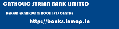CATHOLIC SYRIAN BANK LIMITED  KERALA ERNAKULAM KOCHI FTS CENTRE  banks information 